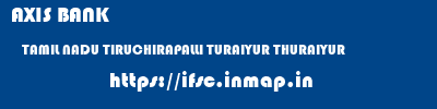 AXIS BANK  TAMIL NADU TIRUCHIRAPALLI TURAIYUR THURAIYUR  ifsc code